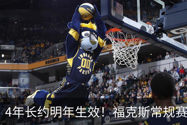 4年长约明年生效！福克斯常规赛场均18.6+6.2 总决赛场均12.8+6